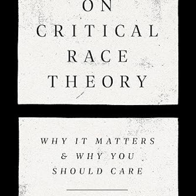 On Critical Race Theory: Why It Matters & Why You Should Care